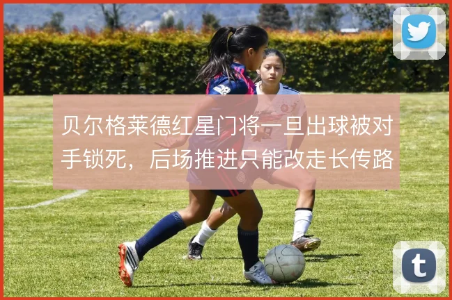 贝尔格莱德红星门将一旦出球被对手锁死，后场推进只能改走长传路线