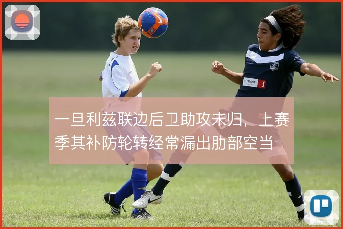 一旦利兹联边后卫助攻未归,上赛季其补防轮转经常漏出肋部空当