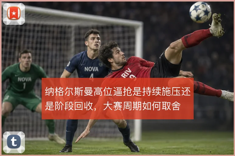纳格尔斯曼高位逼抢是持续施压还是阶段回收，大赛周期如何取舍