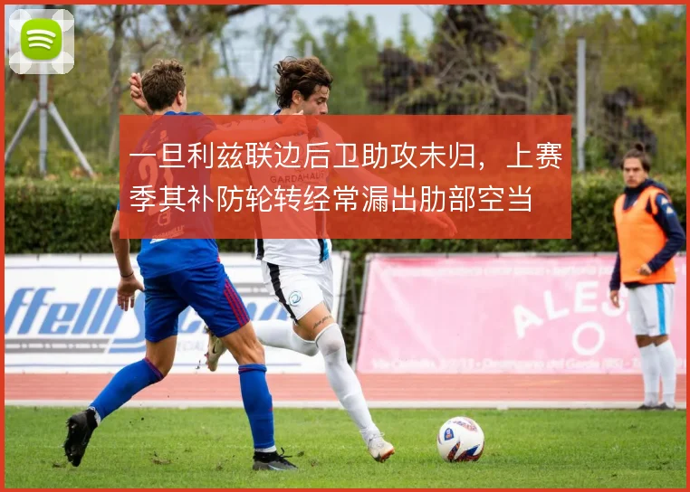 一旦利兹联边后卫助攻未归，上赛季其补防轮转经常漏出肋部空当
