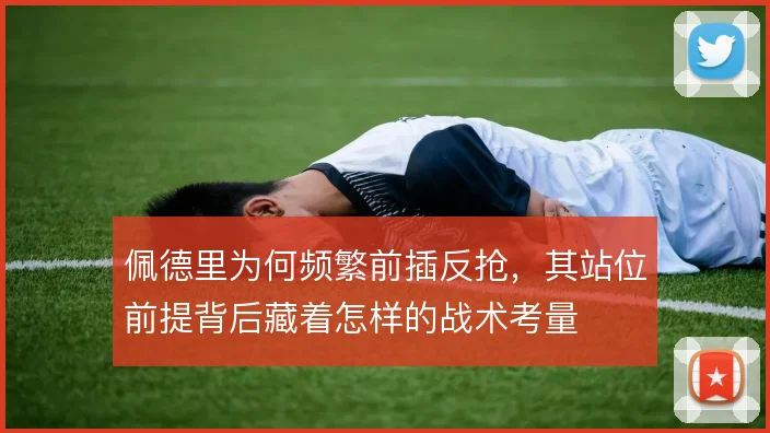 佩德里为何频繁前插反抢，其站位前提背后藏着怎样的战术考量