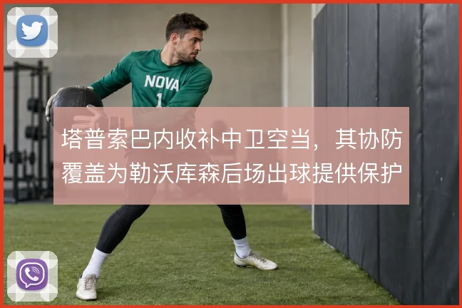 塔普索巴内收补中卫空当，其协防覆盖为勒沃库森后场出球提供保护